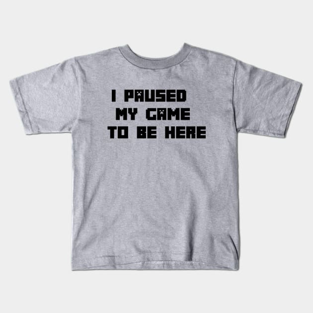 I Paused My Game to Be Here | Funny Video Gamer Humor Joke for Men Women Kids T-Shirt by admeral